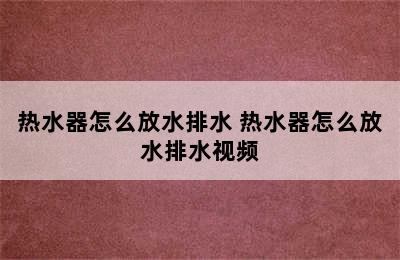 热水器怎么放水排水 热水器怎么放水排水视频